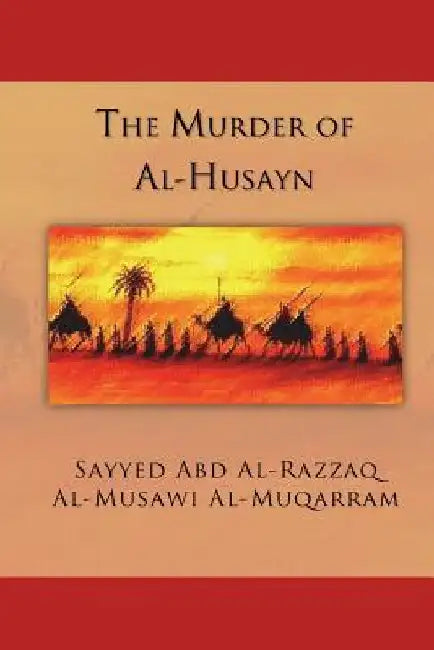 The Murder of Al-Husayn: Maqtal Al-Husayn by Rafic Laboun