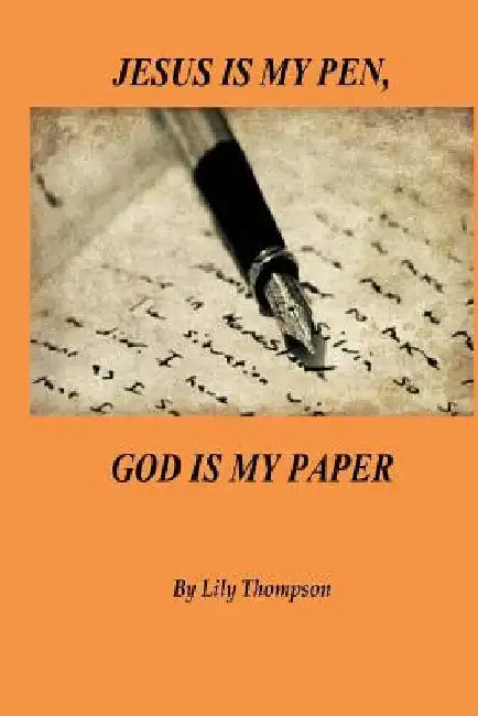 Jesus Is My Pen, God Is My Paper by Lily Thompson