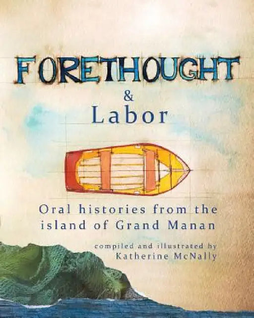 Forethought and Labor: Oral histories from the island of Grand Manan by Katherine S. McNally