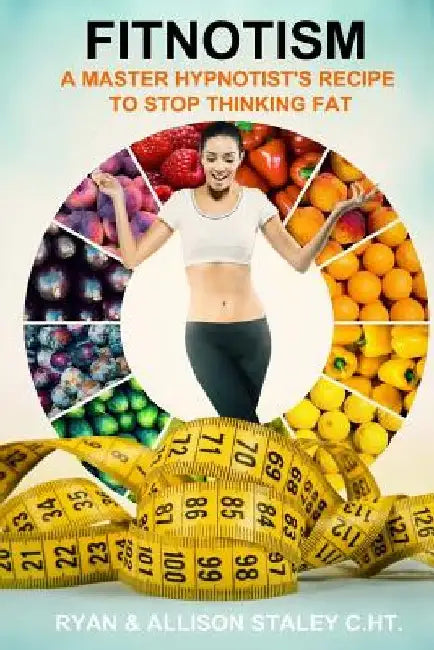 Fitnotism: A Master Hypnotist's Recipe To Stop Thinking Fat by Ryan Lee Staley C. Ht