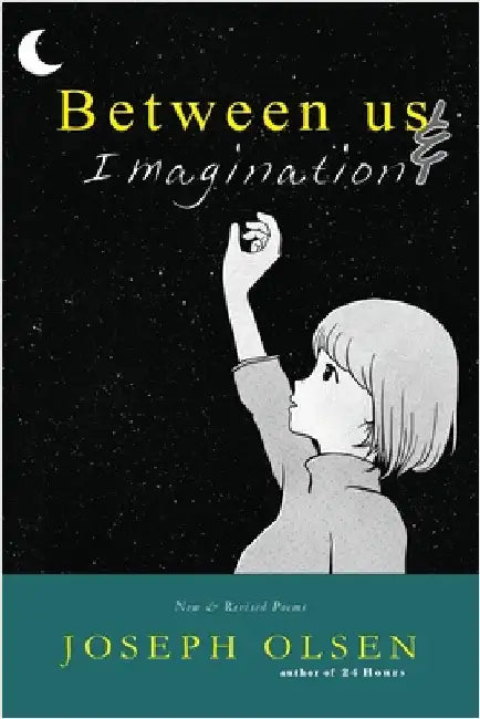 Between Us & Imagination: New & Revised Poems by Olsen, Joseph