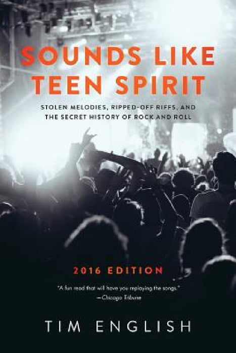 Sounds Like Teen Spirit: Stolen Melodies, Ripped-off Riffs, and the Secret History of Rock and Roll by Tim English