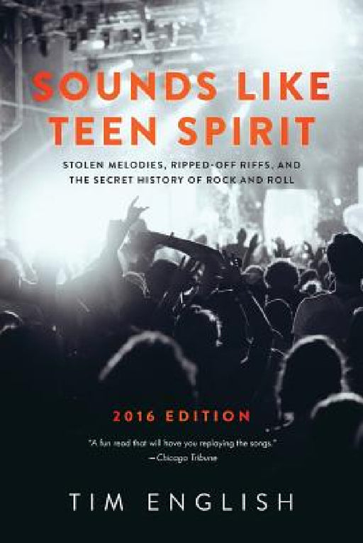 Sounds Like Teen Spirit: Stolen Melodies, Ripped-off Riffs, and the Secret History of Rock and Roll by Tim English