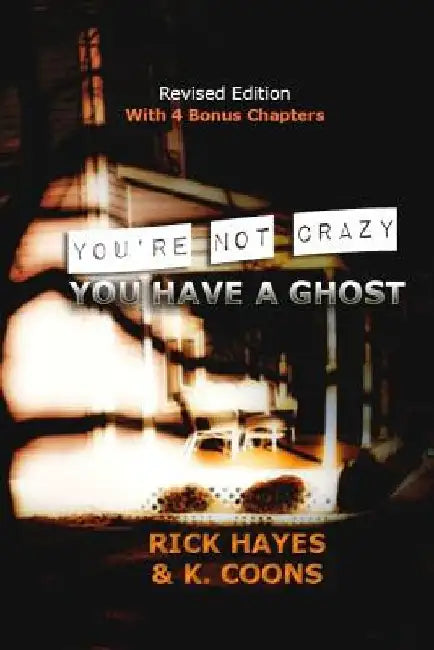 You're Not Crazy, You Have a Ghost by K. Coons