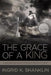 The Grace of a King: A Daughter's Discovery of Virtue in the Love of Christ by Ingrid K. Shanklin