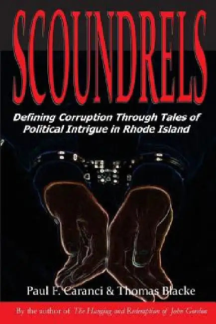 Scoundrels: Defining Corruption Through Tales of Political Intrigue in Rhode Island by Thomas Blacke