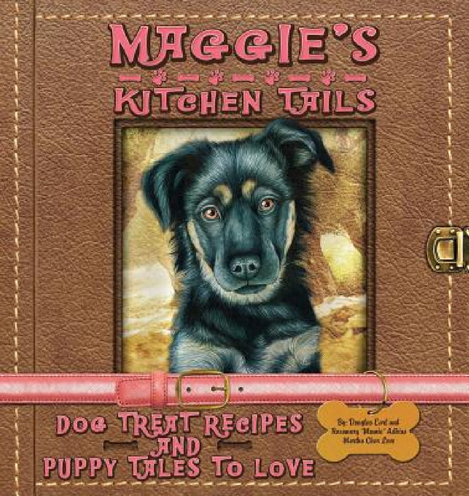 Maggie's Kitchen Tails - Dog Treat Recipes and Puppy Tales to Love by Rosemary Mamie Adkins, Douglas E. Adkins, Martha Char Love