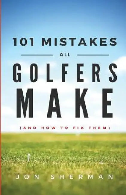 101 Mistakes All Golfers Make (and how to fix them) by Jon Sherman