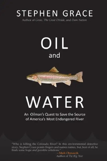 Oil and Water: An Oilman's Quest to Save the Source of America's Most Endangered River by Stephen Grace