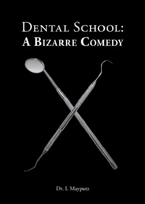 Dental School: A Bizarre Comedy by I. Mayputz
