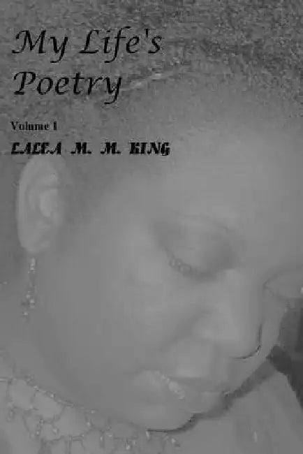 My Life's Poetry Volume 1 by Lalea M. M. King