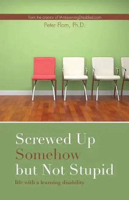 Screwed Up Somehow But Not Stupid, Life with a Learning Disability by Peter Flom