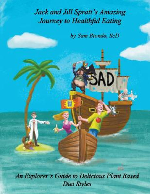 Jack and Jill Spratt's Amazing Journey to Healthful Eating: An Explorer's Guide to Delicious Plant Based Diet Styles by Samuel Joseph Biondo