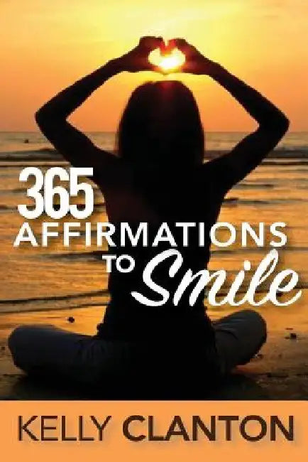365 Affirmations to Smile by Kelly Clanton