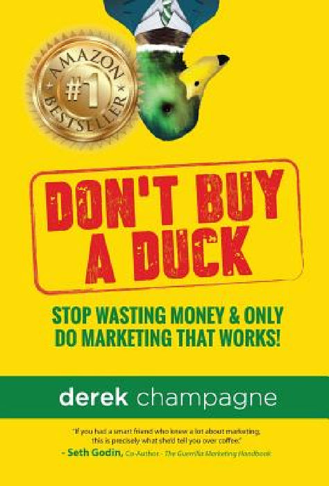 Don't Buy A Duck: Stop Wasting Money & Only Do Marketing That Works by Derek Champagne