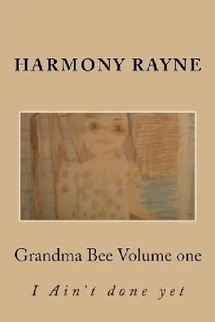 Grandma Bee: I Aint done yet by Harmony Rayne