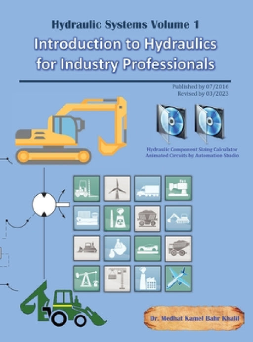 Hydraulic Systems Volume 1: Introduction to Hydraulics for Industry Professionals by Medhat Khalil