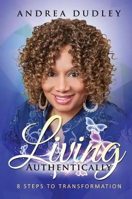 Living Authentically: 8 Steps to Transformation by Andrea L. Dudley
