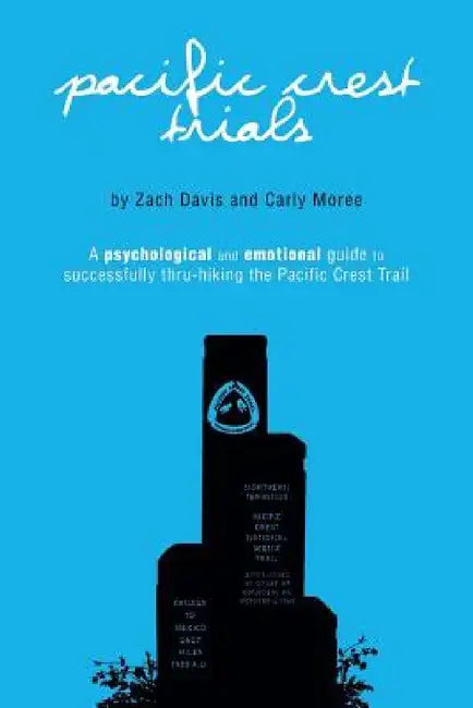 Pacific Crest Trials: A Psychological and Emotional Guide to Successfully Thru-Hiking the Pacific Crest Trail by Carly Moree, Zach Davis