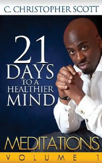 Meditations: 21 Days to a Healthier Mind: Meditations: 21 Days to a Healthier Mind by Ericka Scott