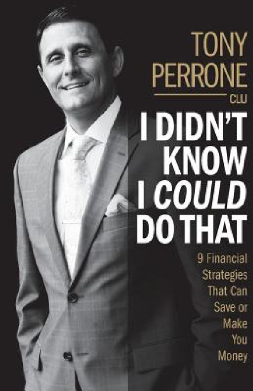 I Didn't Know I Could Do That: 9 Financial Strategies That Can Save or Make You Money by Tony Perrone
