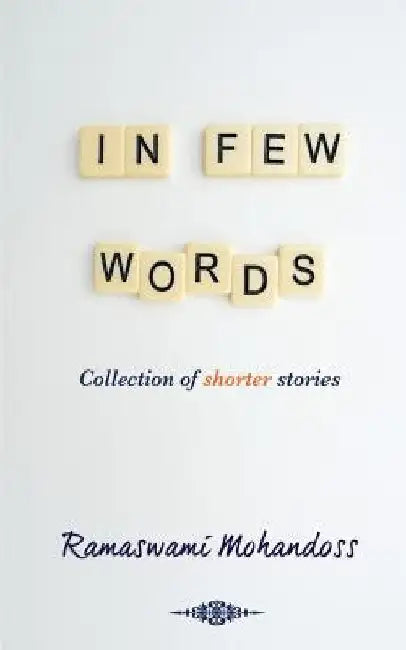 In Few Words: Collection of shorter stories by Ramaswami Mohandoss