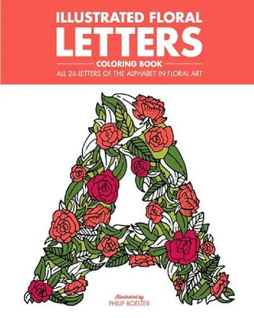 Illustrated Floral Letters Coloring Book: All 26 Letters of the Alphabet in Floral Art by Boelter, Philip J.