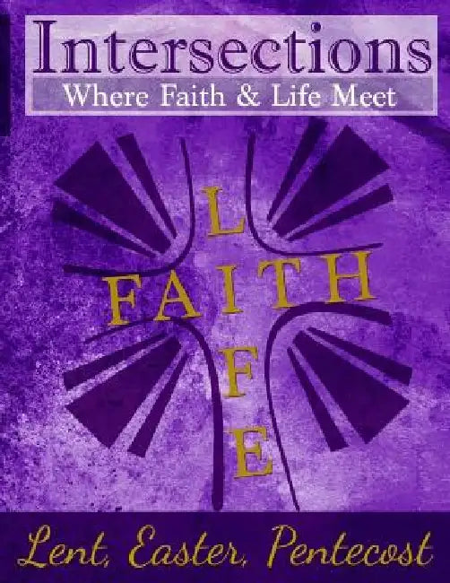 Intersections: Where Faith & Life Meet: Lent, Easter, Pentecost Year Two by Cindy H. Martin
