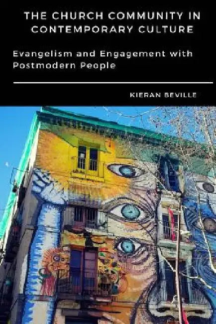 The Church Community in Contemporary Culture: Evangelism and Engagement with Postmodern People by Kieran Beville