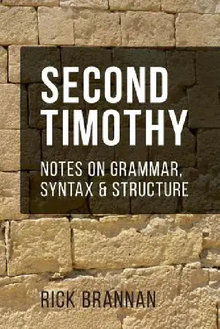 Second Timothy: Notes on Grammar, Syntax, and Structure by Rick Brannan
