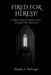 Fired for Heresy by Slayden A. Yarbrough