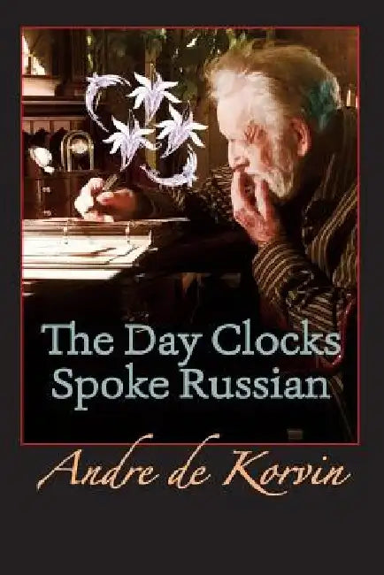 The Day Clocks Spoke Russian by Andre De Korvin