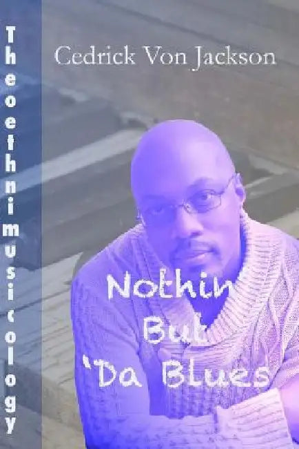 Theoethnimusicology, Vol. 1 - Nothin' But Da Blues by Cedrick Von Jackson