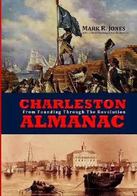 Charleston Almanac: From Founding Through the Revolution by Mark R. Jones