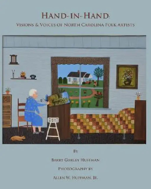Hand-in-Hand: Visions & Voices of North Carolina Folk Artists by Allen W., Jr. Huffman