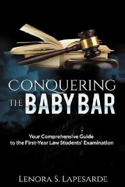 Conquering the Baby Bar: Your Comprehesnsive Guide to the First-Year Law Students Exam by Lenora S. Lapesarde