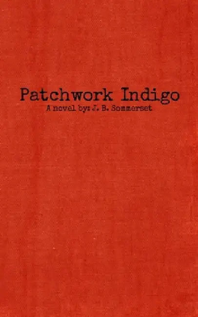 Patchwork Indigo: A novel by J. B. Sommerset by J. B. Sommerset