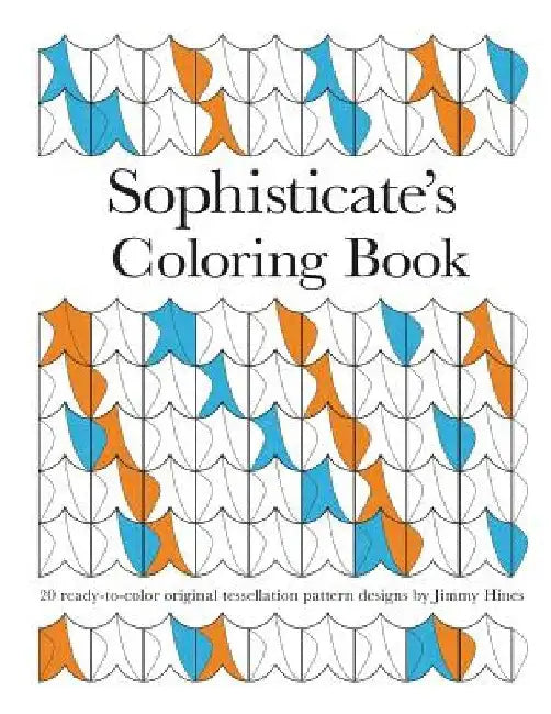 Sophisticate's Coloring Book: 20 ready-to-color original tessellation pattern designs by Jimmy Hines by Jimmy Hines