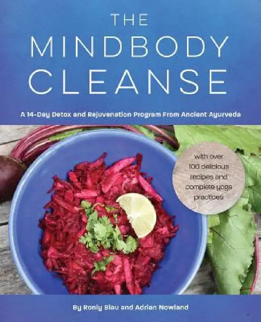 The Mindbody Cleanse: A 14-Day Detox and Rejuvenation Program from Ancient Ayurveda by Ronly Blau, Adrian Nowland