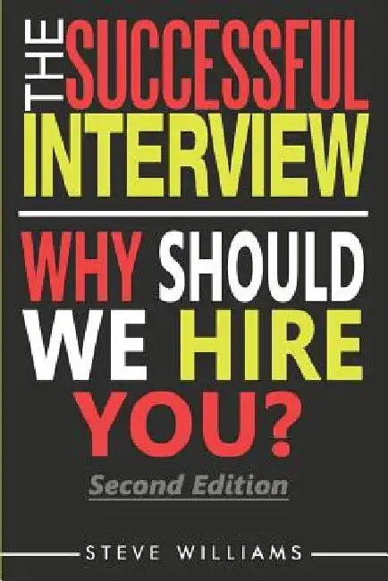 Interview: The Successful Interview, 2nd Ed. - Why Should We Hire You? by Steve Williams