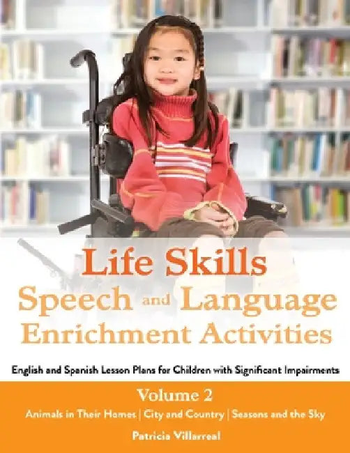 Life Skills Speech and Language Enrichment Activities: English and Spanish Lesson Plans for Children with Significant Impairments by Patricia Villarreal M. a.