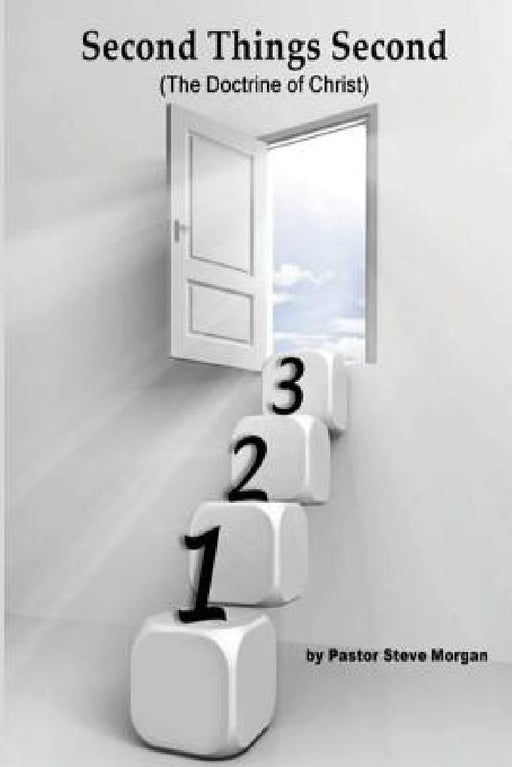 Second Things Second: The Doctrine of Christ by Michael Steven Morgan