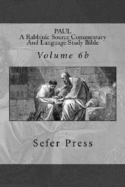 Paul: A Rabbinic Source Commentary And Language Study Bible: Volume 6b by J. Gill DD