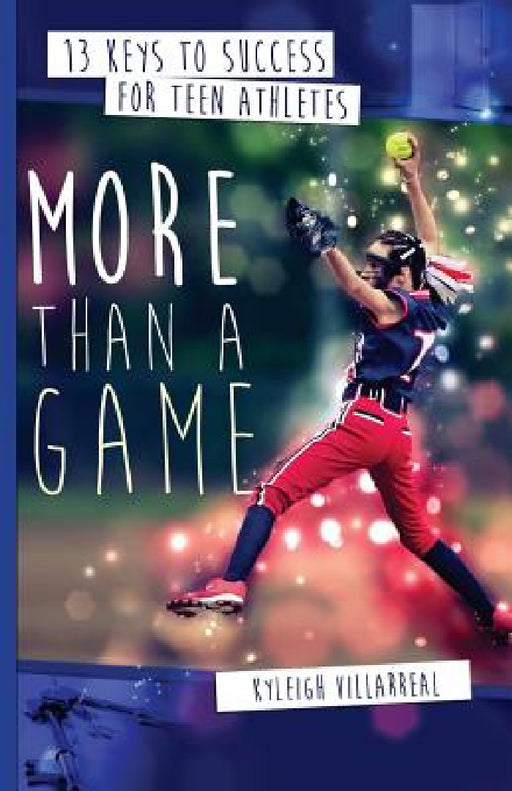 More Than a Game: 13 Keys to Success for Teen Athletes On and Off the Field by Kyleigh Villarreal