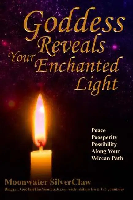 Goddess Reveals Your Enchanted Light: Peace, Prosperity, Possibility Along Your Wiccan Path by Moonwater Silverclaw