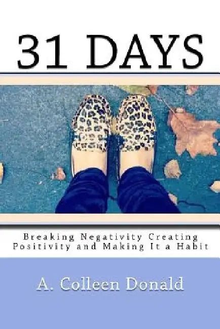 31 Days: "Breaking Negativity Creating Positivity and Making It a Habit" by A. Colleen Donald