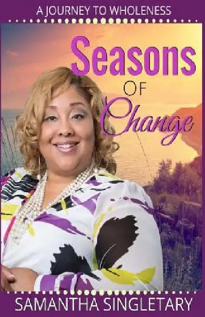 Seasons of Change: A Journey to Wholeness by Samantha Yvonne, Samantha Yvonne Singletary