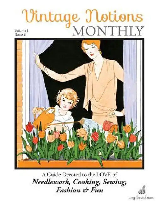 Vintage Notions Monthly - Issue 4: A Guide Devoted to the Love of Needlework, Cooking, Sewing, Fasion & Fun by Amy Barickman