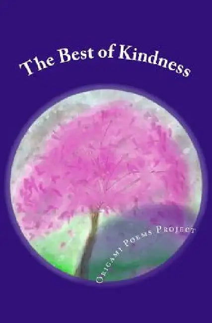 The Best of Kindness: Origami Poems Project 2016 Kindness Anthology by Jan Keough