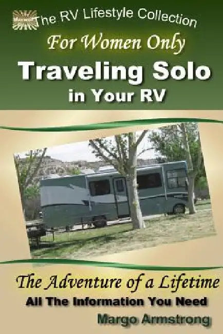 For Women Only: Traveling Solo in Your RV: The Adventure of a Lifetime by Margo Armstrong